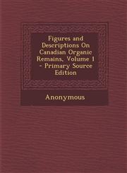 Figures and Descriptions on Canadian Organic Remains, Volume 1 - Primary Source Edition,1287385311,9781287385318