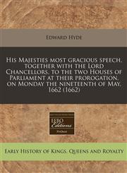 His Majesties most gracious speech, together with the Lord Chancellors, to the two Houses of Parliament at their prorogation, on Monday the nineteenth of May, 1662 (1662),1240854196,9781240854196