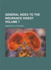 General Index to the Insurance Digest; Embracing All Decisions ... Volume 7,1234179865,9781234179861