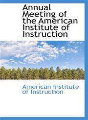 Annual Meeting of the American Institute of Instruction,1110156758,9781110156757