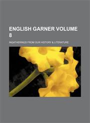 English Garner; Ingatherings from Our History & Literature Volume 8,1236493834,9781236493835