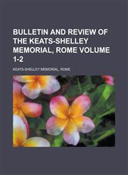Bulletin and Review of the Keats-Shelley Memorial, Rome Volume 1-2,1236781635,9781236781635