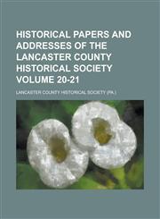 Historical Papers and Addresses of the Lancaster County Historical Society Volume 20-21,1236973518,9781236973511