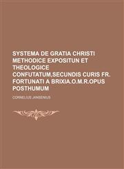 Systema de Gratia Christi methodice expositun et theologice confutatum,secundis curis Fr. Fortunati a Brixia.O.M.R.Opus posthumum,1236649222,9781236649225