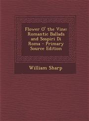 Flower O' the Vine Romantic Ballads and Sospiri Di Roma,1287566332,9781287566335