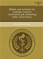 Models and methods for multiple resource constrained job scheduling under uncertainty.,1244040789,9781244040786