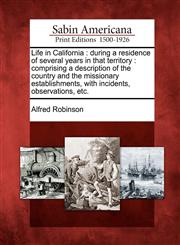 Life in California during a residence of several years in that territory : comprising a description of the country and the missionary establishments, with incidents, observations, etc.,1275844464,9781275844469