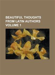 Beautiful Thoughts from Latin Authors Volume 1,1234117118,9781234117115