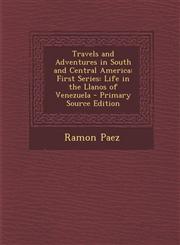 Travels and Adventures in South and Central America First Series: Life in the Llanos of Venezuela,1289496064,9781289496067
