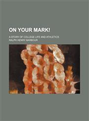 On your mark!; A story of college life and athletics,1150467568,9781150467561