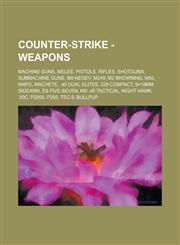 Counter-Strike - Weapons Machine guns, Melee, Pistols, Rifles, Shotguns, Submachine guns, IMI Negev, M249, M2 Browning, M60, Knife, Machete, .40 Dual Elites, 228 Compact, 9×19mm Sidearm, ES Five-seven, KM .45 Tactical, Night Hawk .50c,1234760347,9781234760342