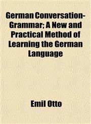 German Conversation-Grammar; A New and Practical Method of Learning the German Language,1152271601,9781152271609