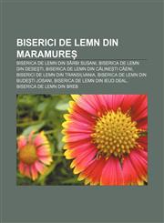 Biserici de lemn din Maramureș Biserica de lemn din Sârbi Susani, Biserica de lemn din Desești, Biserica de lemn din Călinești Căeni,1232275425,9781232275428