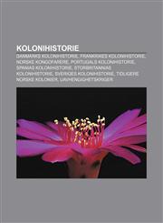 Kolonihistorie Danmarks kolonihistorie, Frankrikes kolonihistorie, Norske Kongofarere, Portugals kolonihistorie, Spanias kolonihistorie,1233367579,9781233367573