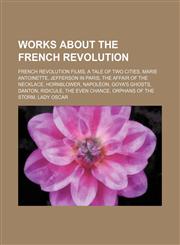 Works about the French Revolution French Revolution films, A Tale of Two Cities, Marie Antoinette, Jefferson in Paris,1234600625,9781234600624