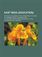 East India (Education); Return to an Address of the Honourable the House of Commons, Dated 10 February 1859,1231849002,9781231849002