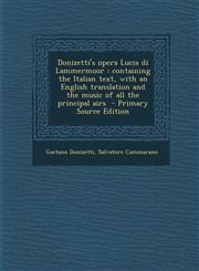 Donizetti's opera Lucia di Lammermoor containing the Italian text, with an English translation and the music of all the principal airs  - Primary Source Edition,1295797674,9781295797677