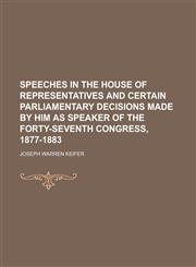 Speeches in the House of Representatives and Certain Parliamentary Decisions Made by Him as Speaker of the Forty-Seventh Congress, 1877-1883,1231054743,9781231054741