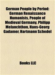 German People by Period German Renaissance Humanists, People of Medieval Germany, Philipp Melanchthon, Hans-Georg Gadamer, Hartmann Schedel,1158133847,9781158133840
