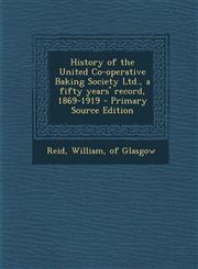 History of the United Co-operative Baking Society Ltd., a fifty years' record, 1869-1919 - Primary Source Edition,1295860546,9781295860548