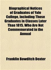 Biographical Notices of Graduates of Yale College, Including Those Graduates in Classes Later Than 1815, Who Are Not Commemorated in the Annual,1151737615,9781151737618