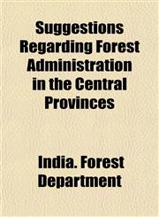 Suggestions Regarding Forest Administration in the Central Provinces,1152806017,9781152806016