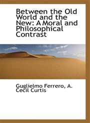Between the Old World and the New A Moral and Philosophical Contrast,1103818740,9781103818747