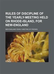Rules of Discipline of the Yearly-Meeting Held on Rhode-Island, for New-England,1151654388,9781151654380
