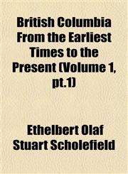 British Columbia From the Earliest Times to the Present (Volume 1, pt.1),1153309785,9781153309783