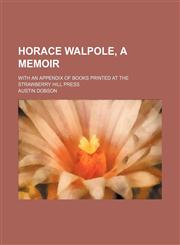 Horace Walpole, a Memoir; With an Appendix of Books Printed at the Strawberry Hill Press,1150351071,9781150351075