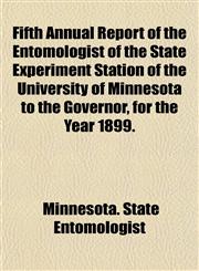 Fifth Annual Report of the Entomologist of the State Experiment Station of the University of Minnesota to the Governor, for the Year 1899.,1152906968,9781152906969