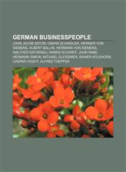 German businesspeople John Jacob Astor, Oskar Schindler, Werner von Siemens, Albert Ballin, Hermann von Siemens, Walther Rathenau,1157635776,9781157635772