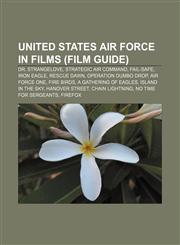 United States Air Force in films (Film Guide) Dr. Strangelove, Strategic Air Command, Fail-Safe, Iron Eagle, Rescue Dawn, Operation Dumbo Drop,1233073257,9781233073252
