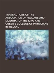 Transactions of the Association of Fellows and Licentiat of the King and Queen's College of Physicians in Ireland,115084812X,9781150848124