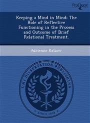 Keeping a Mind in Mind The Role of Reflective Functioning in the Process and Outcome of Brief Relational Treatment.,124895405X,9781248954058