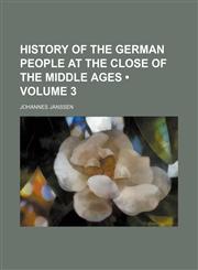 History of the German People at the Close of the Middle Ages (Volume 3),1235180050,9781235180057