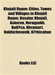 Khojali Rayon Cities, Towns and Villages in Khojali Rayon, Kosalar, Khojali, Askeran, Noragyukh, Ballıca, Khramort, Nakhichevanik, Kərkicahan,1158048092,9781158048090