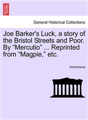 Joe Barker's Luck, a story of the Bristol Streets and Poor. By "Mercutio" ... Reprinted from "Magpie," etc.,124088818X,9781240888184