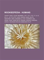 Wookieepedia - Humans "Shady" Pers, "Slide" Brombek, 1047, 1151, 1174, 17, 18, 35, 99, A.J., AF-119, AF-27, Aach, Aagon, Aaida, Aalto, Abadaner, Aban, Abominelle, Ace, Ackmena, Ada, Adana, Adar, Adem Antin, Adnama, Adraas, Adrenas, Adrick, Advanced Recon,1234681692,9781234681692