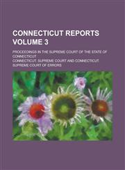 Connecticut Reports; Proceedings in the Supreme Court of the State of Connecticut Volume 3,1236794583,9781236794581