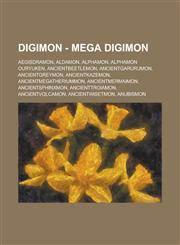 Digimon - Mega Digimon Aegisdramon, Aldamon, Alphamon, Alphamon Ouryuken, AncientBeetlemon, AncientGarurumon, AncientGreymon, AncientKazemon, AncientMegatheriummon, AncientMermaimon, AncientSphinxmon, AncientTroiamon, AncientVolcamon, AncientWisetmon, An,1234765403,9781234765408