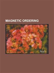 Magnetic Ordering Antiferromagnetism, Barkhausen Effect, Bloch Wall, Classical Heisenberg Model, Coercivity, Colossal Magnetoresistance,,115613899X,9781156138991