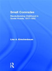 Small Comrades: Revolutionizing Childhood in Soviet Russia, 1917-1932 (Routledgefalmer Studies in the History of Education),0815339445,9780815339441