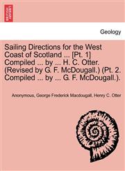 Sailing Directions for the West Coast of Scotland ... [Pt. 1] Compiled ... by ... H. C. Otter. (Revised by G. F. McDougall.) (Pt. 2. Compiled ... by ... G. F. McDougall.).,1241101884,9781241101886