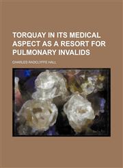 Torquay in its medical aspect as a resort for pulmonary invalids,1236503031,9781236503039