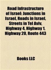 Road Infrastructure of Israel Junctions in Israel, Roads in Israel, Streets in Tel Aviv, Highway 4, Highway 1, Highway 20, Route 443,1157929222,9781157929222