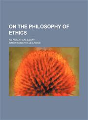 On the philosophy of ethics; an analytical essay,1151322547,9781151322548