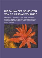 Die Fauna der Schichten von St. Cassian; Ein Beitrag zur Paläontologie der alpinen Trias bearbeitet zunächst nach den Materialien der K. K. geologischen Reichsanstalt von Gustav C. Laube Volume 3,1234354861,9781234354862