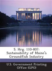 S. Hrg. 110-807 Sustainability of Maine's Groundfish Industry,1293026190,9781293026199