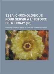 Essai Chronologique Pour Servir A L'Histoire de Tournay (90 ),1234549735,9781234549732